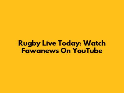 Rugby Live Today: Watch Fawanews On YouTube