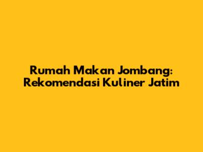 Rumah Makan Jombang: Rekomendasi Kuliner Jatim
