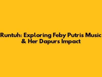 Runtuh: Exploring Feby Putri's Music & Her Dapur's Impact