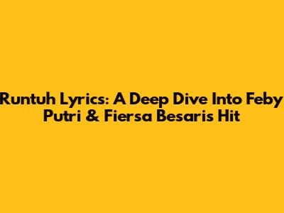Runtuh Lyrics: A Deep Dive Into Feby Putri & Fiersa Besari's Hit