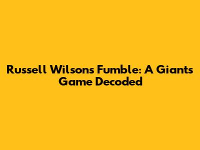 Russell Wilson's Fumble: A Giants Game Decoded