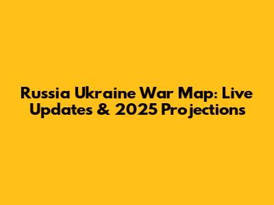 Russia Ukraine War Map: Live Updates & 2025 Projections
