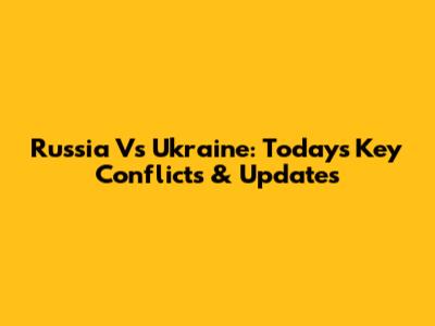 Russia Vs Ukraine: Today's Key Conflicts & Updates