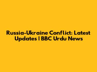 Russia-Ukraine Conflict: Latest Updates | BBC Urdu News