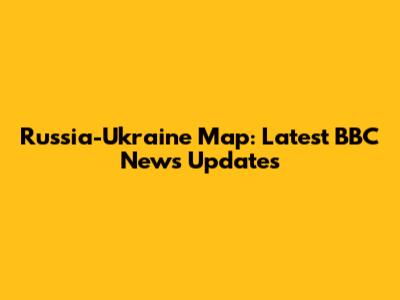 Russia-Ukraine Map: Latest BBC News Updates