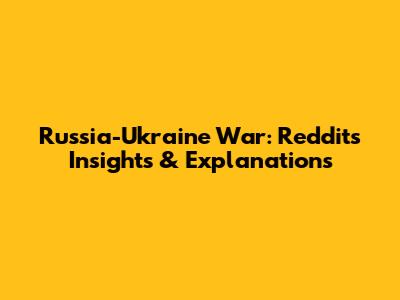 Russia-Ukraine War: Reddit's Insights & Explanations