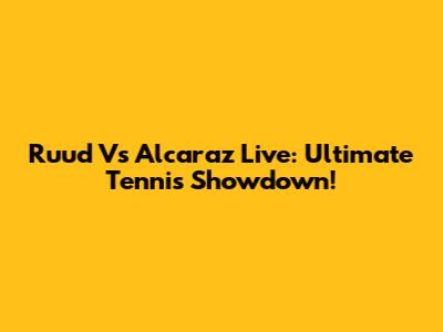 Ruud Vs Alcaraz Live: Ultimate Tennis Showdown!