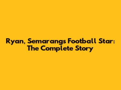 Ryan, Semarang's Football Star: The Complete Story