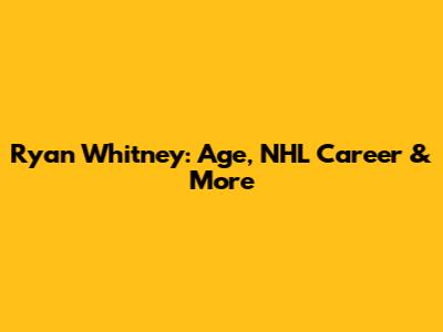 Ryan Whitney: Age, NHL Career & More