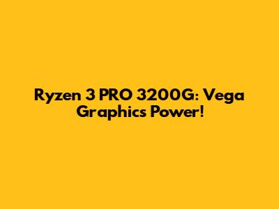 Ryzen 3 PRO 3200G: Vega Graphics Power!