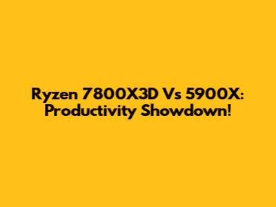 Ryzen 7800X3D Vs 5900X: Productivity Showdown!