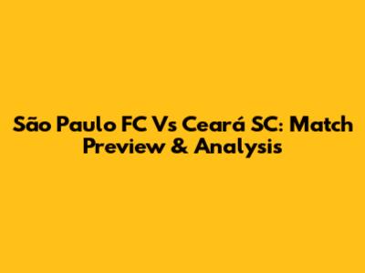 São Paulo FC Vs Ceará SC: Match Preview & Analysis