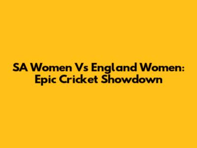 SA Women Vs England Women: Epic Cricket Showdown