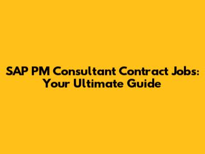 SAP PM Consultant Contract Jobs: Your Ultimate Guide