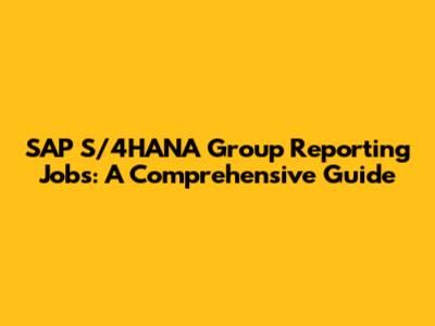 SAP S/4HANA Group Reporting Jobs: A Comprehensive Guide