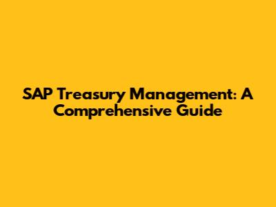 SAP Treasury Management: A Comprehensive Guide