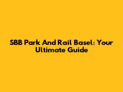 SBB Park And Rail Basel: Your Ultimate Guide