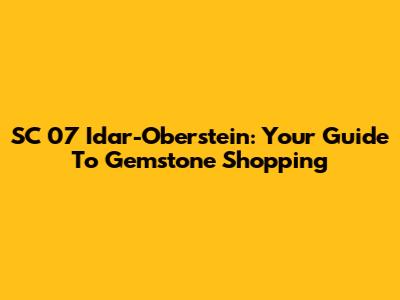 SC 07 Idar-Oberstein: Your Guide To Gemstone Shopping