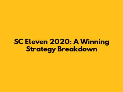 SC Eleven 2020: A Winning Strategy Breakdown