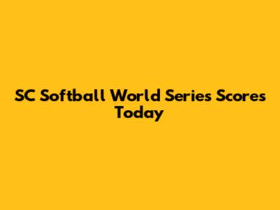 SC Softball World Series Scores Today