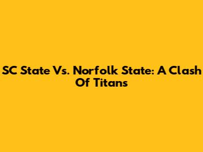 SC State Vs. Norfolk State: A Clash Of Titans