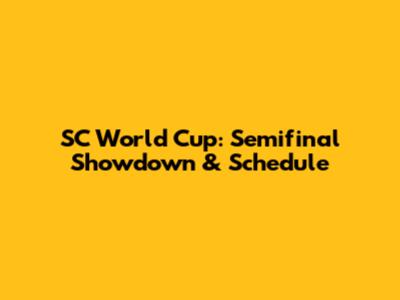 SC World Cup: Semifinal Showdown & Schedule