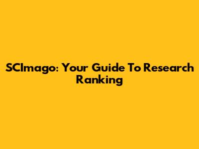 SCImago: Your Guide To Research Ranking