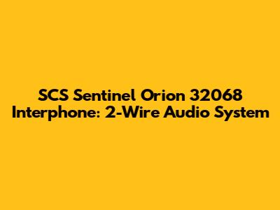 SCS Sentinel Orion 32068 Interphone: 2-Wire Audio System