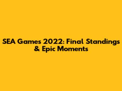 SEA Games 2022: Final Standings & Epic Moments