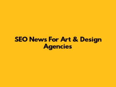 SEO News For Art & Design Agencies