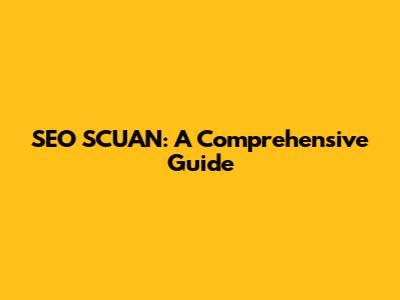 SEO SCUAN: A Comprehensive Guide