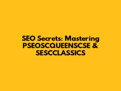 SEO Secrets: Mastering PSEOSCQUEENSCSE & SESCCLASSICS