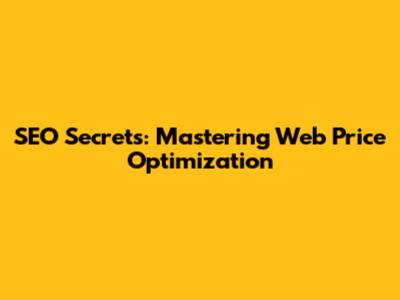 SEO Secrets: Mastering Web Price Optimization