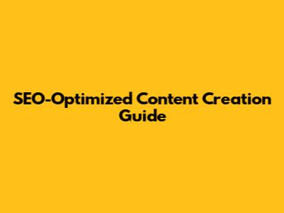 SEO-Optimized Content Creation Guide