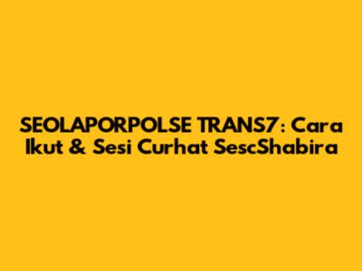 SEOLAPORPOLSE TRANS7: Cara Ikut & Sesi Curhat SescShabira
