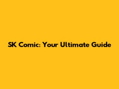 SK Comic: Your Ultimate Guide