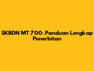 SKBDN MT 700: Panduan Lengkap Penerbitan
