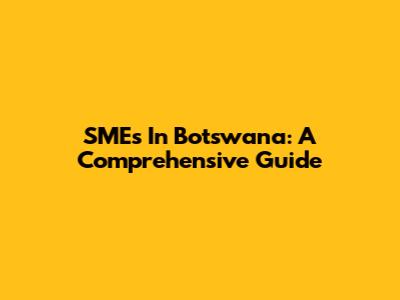 SMEs In Botswana: A Comprehensive Guide