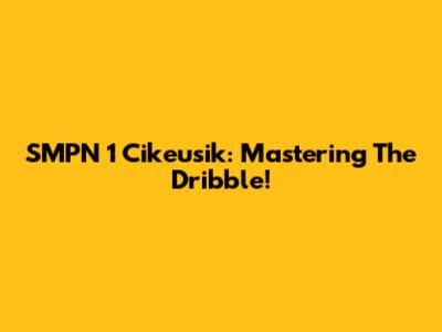 SMPN 1 Cikeusik: Mastering The Dribble!