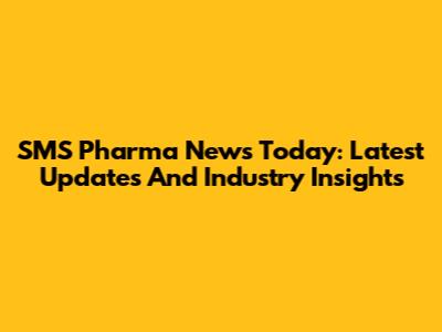 SMS Pharma News Today: Latest Updates And Industry Insights