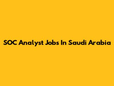 SOC Analyst Jobs In Saudi Arabia