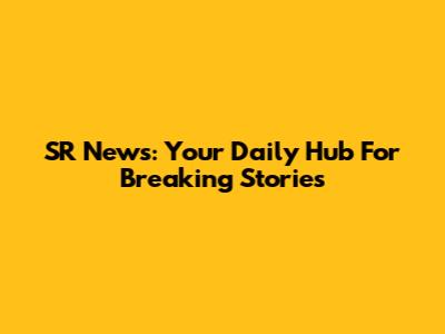 SR News: Your Daily Hub For Breaking Stories