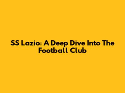 SS Lazio: A Deep Dive Into The Football Club