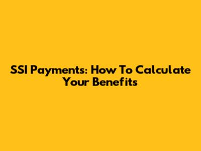 SSI Payments: How To Calculate Your Benefits
