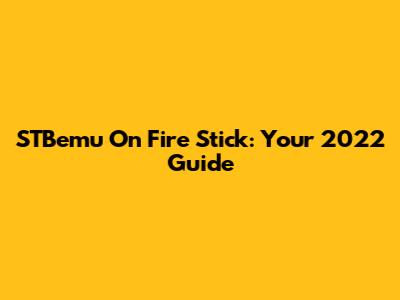 STBemu On Fire Stick: Your 2022 Guide