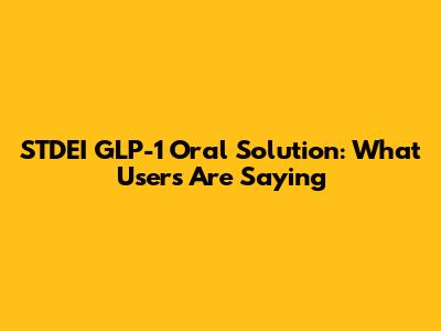 STDEI GLP-1 Oral Solution: What Users Are Saying