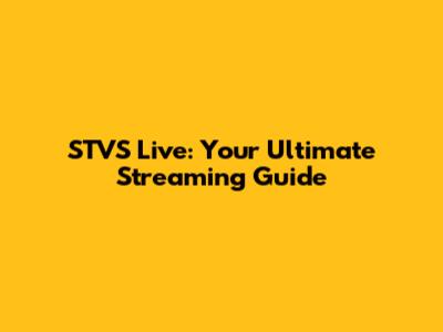 STVS Live: Your Ultimate Streaming Guide