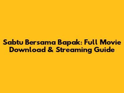 Sabtu Bersama Bapak: Full Movie Download & Streaming Guide
