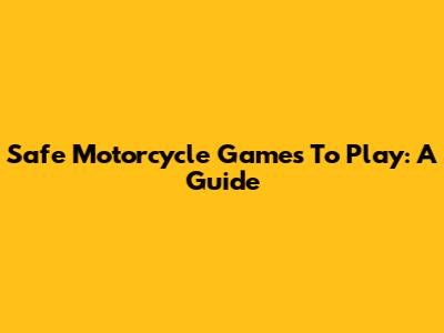 Safe Motorcycle Games To Play: A Guide