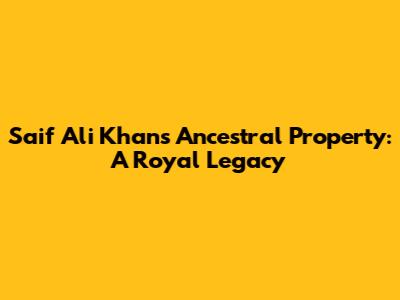 Saif Ali Khan's Ancestral Property: A Royal Legacy